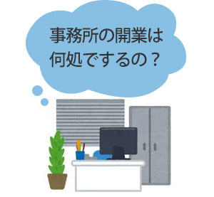 事務所の開業はどこでするの？